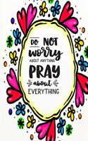 Do Not Worry About Anything Pray About Everything