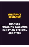 Interface Designer, Because Freaking Awesome Is Not An Official Job Title: 6X9 Career Pride Notebook Unlined 120 pages Writing Journal