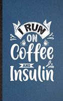 I Run on Coffee and Insulin