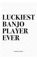 Luckiest Banjo Player Ever: A 6x9 Inch Diary Notebook Journal With A Bold Text Font Slogan On A Matte Cover and 120 Blank Lined Pages Makes A Great Alternative To A Card