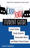 Crush School Student Guide: Learn Faster, Study Smarter, Remember More, and Make School Easier
