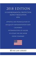 Approval and Promulgation of Air Quality Implementation Plans - California - Determinations of Failure to Attain the One-Hour Ozone Standard (US Environmental Protection Agency Regulation) (EPA) (2018 Edition)