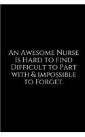 An Awesome Nurse Is Hard to Find Difficult to Part with & Impossible to Forget.