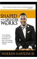 Shaped For Greater Works