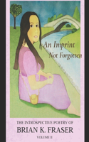 Imprint Not Forgotten: The Introspective Poetry of Brian K. Fraser, Volume II
