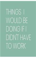 Things I Would Be Doing If I Didn't Have to Work