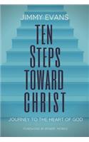 Ten Steps Toward Christ: Journey to the Heart of God