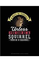 Always Be Yourself Unless You Can Be a Squirrel Then Be a Squirrel: Graph Paper Notebook - 0.25 Inch (1/4) Squares