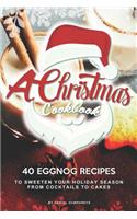 A Christmas Cookbook: 40 Eggnog Recipes to Sweeten Your Holiday Season - From Cocktails to Cakes