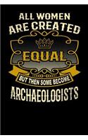 All Women Are Created Equal But Then Some Become Archaeologists: Funny 6x9 Archaeologist Notebook