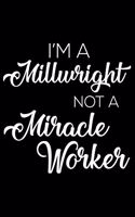 I'm a Millwright Not a Miracle Worker: 6x9 Notebook, Ruled, Funny Writing Notebook, Journal for Work, Daily Diary, Planner, Organizer for Millwrights, Craftsman