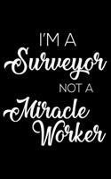 I'm a Surveyor Not a Miracle Worker: 6x9 Notebook, Ruled, Funny Writing Notebook, Journal for Work, Daily Diary, Planner, Organizer for Surveyors
