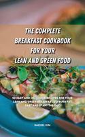 The Complete Breakfast Cookbook for Your Lean and Green Food: 50 easy and delicious recipes for your lean and green breakfast, to burn fat fast and start the day