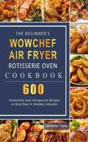 The Beginner's WowChef Air Fryer Rotisserie Oven Cookbook