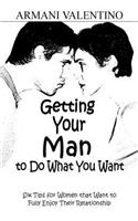 Getting Your Man to Do What You Want