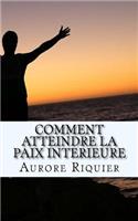 Comment atteindre la paix interieure: Apprenez à vous libérer du stress et des contraintes de votre vie quotidienne