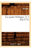 Les Quatre Poëtiques. T. 1 (Éd.1771): (Litterature)