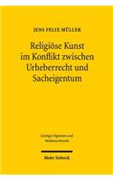 Religiose Kunst im Konflikt zwischen Urheberrecht und Sacheigentum: Unter Besonderer Berucksichtigung Von Kirchenbauten