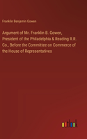 Argument of Mr. Franklin B. Gowen, President of the Philadelphia & Reading R.R. Co., Before the Committee on Commerce of the House of Representatives