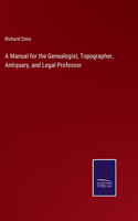 Manual for the Genealogist, Topographer, Antiquary, and Legal Professor