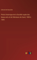 Précis historique de la Société royale des beaux-arts et de littérature de Gand, 1808 à 1845