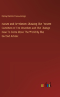 Nature and Revelation: Showing The Present Condition of The Churches and The Change Now To Come Upon The World By The Second Advent