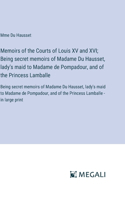 Memoirs of the Courts of Louis XV and XVI; Being secret memoirs of Madame Du Hausset, lady's maid to Madame de Pompadour, and of the Princess Lamballe