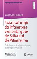 Sozialpsychologie der Informationsverarbeitung über das Selbst und die Mitmenschen: Selbstkonzept, Attributionstheorien, Stereotype & Vorurteile(Psychologie für Studium und Beruf)