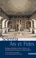 Scientia Ars Et Fides: Beitrage Und Aufsatze Zur Kunst-, Kirchen- Und Bibliotheksgeschichte Bayerns Von Sigmund Benker