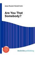 Are You That Somebody?