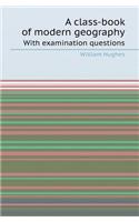 A Class-Book of Modern Geography with Examination Questions: (English)