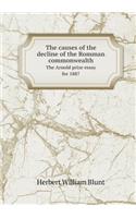 The Causes of the Decline of the Romman Commonwealth the Arnold Prize Essay for 1887