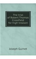 The trial of Robert Thomas Crossfield for high treason