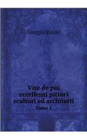Vite de più eccellenti pittori scultori ed architetti Tomo 1