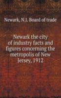 Newark the city of industry facts and figures concerning the metropolis of New Jersey, 1912