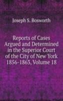 Reports of Cases Argued and Determined in the Superior Court of the City of New York 1856-1863, Volume 18