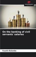 On the banking of civil servants' salaries