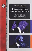 La construccion del relato politico: Crear historias para ganar votos