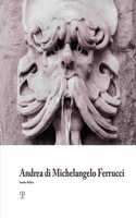 Andrea Di Michelangelo Ferrucci: Bizzarrie Fantastiche E Tradizione Nella Scultura Fiorentina Al Tempo Dei Granduchi Ferdinando I E Cosimo II De' Medici