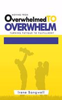 Moving from Overwhelmed to Overwhelm: Turning fatigue to fulfillment