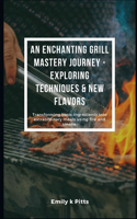 An Enchanting Grill Mastery Journey - Exploring Techniques & New Flavors