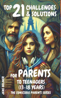 Top 21 Challenges & Solutions for Parents to Teens (13-18 Years): The Conscious Parents Series(The Conscious Parents)