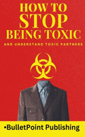 How to Stop Being Toxic and Understand Toxic Partners: Build Healthy Relationships with Self Compassion and Emotional Resilience