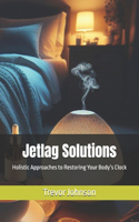 Jetlag Solutions: Holistic Approaches to Restoring Your Body's Clock