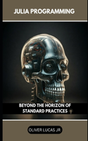 Julia Programming: Beyond The Horizon Of Standard Practices(3 Mastering Julia: From Novice to Expert)