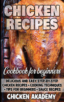 Chicken Recipes Cookbook for Beginners - Delicious and Easy Step-by-Step Chicken Recipes + Cooking Techniques + Tips for beginners + Sauce + Cocking Methods + Tips and Tricks