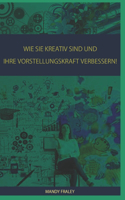 Wie Sie Kreativ Sind Und Ihre Vorstellungskraft Verbessern!