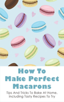 How To Make Perfect Macarons: Tips And Tricks To Bake At Home, Including Tasty Recipes To Try: How To Control Viscosity In Macaron Making