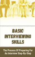 Basic Interviewing Skills: The Process Of Preparing For An Interview Step-By-Step: Interview Preparation Tips