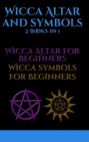 Wicca Altar and Symbols: 2 BOOKS IN 1 - Altar for Beginners and Tools for Beginners: The Complete Guide - How to Set Up and Take Care - Symbology: Water, Fire, Colors, Essen